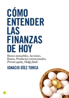 Cómo entender las finanzas de hoy: Bienes Inmuebles, Acciones, Bonos, Productos estructurados, Private equity, Hedge funds 8495348543 Book Cover
