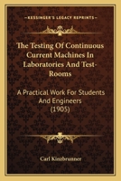 The Testing Of Continuous Current Machines In Laboratories And Test-Rooms: A Practical Work For Students And Engineers 1165157985 Book Cover