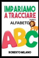 IMPARIAMO A TRACCIARE: ALFABETO. Libro Per Bambini: Età 3+ . 130 Pagine per Imparare a Scrivere. Prima ti insegno a Ricalcare le Lettere e poi a scrivere un’intera parola (ANIMALI) B088JS6YLC Book Cover