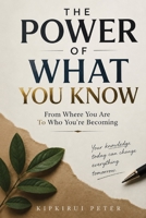THE POWER OF WHAT YOU KNOW: From Where You Are To Who You're Becoming B0HCJ7W2LC Book Cover