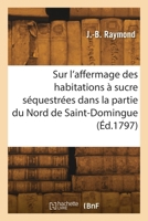 Sur l'affermage des habitations à sucre séquestrées dans la partie du Nord de Saint-Domingue 2418268683 Book Cover
