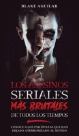 Los Asesinos Seriales m�s Brutales de Todos los Tiempos: Conoce a los Psic�patas que han Dejado Aterrorizado al Mundo 1646945190 Book Cover