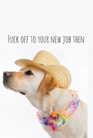 Fuck off to your new job then: Perfect goodbye gift for coworker that is leaving / going away gift for your co worker, boss, manager, employee. 1088688209 Book Cover