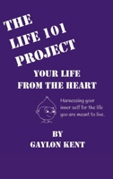 The Life 101 Project: Your Life From The Heart 1805583859 Book Cover