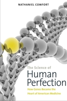 The Science of Human Perfection: How Genes Became the Heart of American Medicine 0300169914 Book Cover