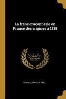 La Franc-Maonnerie En France Des Origines  1815 0274706997 Book Cover