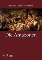 Die Amazonen: Ein Beitrag Zur Unbefangenen Pr�fung Und W�rdigung Der �ltesten Ueberlieferungen. 3846025224 Book Cover