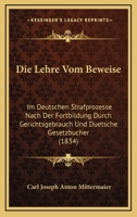 Die Lehre Vom Beweise: Im Deutschen Strafprozesse Nach Der Fortbildung Durch Gerichtsgebrauch Und Duetsche Gesetzbucher (1834) 1160867968 Book Cover