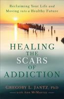 Healing the Scars of Addiction: Reclaiming Your Life and Moving into a Healthy Future 0800727738 Book Cover