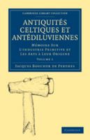 Antiquit�s Celtiques Et Ant�diluviennes: M�moire Sur l'Industrie Primitive Et Les Arts � Leur Origine 0270503129 Book Cover