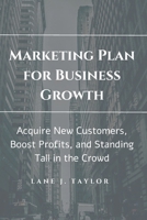 Marketing Plan for Business Growth: New Customers, Boost Profits, and Standing Tall in the Crowd B0CL8ZN452 Book Cover