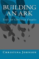 Building an Ark: a tool for Christian Couples 1502316315 Book Cover