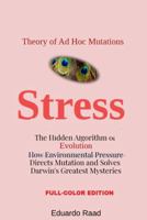 Stress: The Hidden Algorithm of Evolution How Environmental Pressure Directs Mutation and Solves Darwin’s Greatest Mysteries. (Ad hoc Mutations Series) B0H8HQNNHG Book Cover