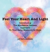 Feel Your Heart And Light: Introducing The Myofascial Release Approach To Your Baby, Newborn Or Child B0C5R3JZD4 Book Cover