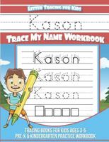 Kason Letter Tracing for Kids Trace My Name Workbook: Tracing Books for Kids Ages 3 - 5 Pre-K & Kindergarten Practice Workbook 1722855665 Book Cover