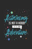 Astronomy Is Not a Hobby, It's an Adventure: Dotted Bullet Notebook / Journal (6 X 9 -120 Pages) Astronomy Notebook for Gift / Daily Journals 1092453083 Book Cover