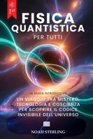FISICA QUANTISTICA PER TUTTI: 6 LIBRI IN 1: Dalle Basi dell’Atomo ai Misteri della Coscienza, tra Onde e Particelle, Principio di Indeterminazione, Entanglement e Tecnologie del Futuro +eBook B0FS6LCZ8G Book Cover