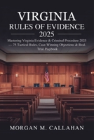 Virginia Rules of Evidence 2025: Mastering Virginia Evidence & Criminal Procedure 2025 — 75 Tactical Rules, Case-Winning Objections & Real-Trial Playbook B0FF9KLKNF Book Cover