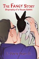 The Fancy Story: Biography of a House Rabbit 1480969206 Book Cover