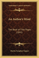 An Author'S Mind: The Book Of Title-Pages; A Bookful Of Books, Or Thirty Books In One 1512178314 Book Cover