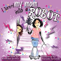 I Turned My Mom into a Robot 1945304626 Book Cover