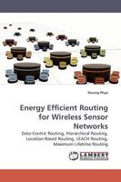 Energy Efficient Routing for Wireless Sensor Networks: Data-Centric Routing, Hierarchical Routing, Location-Based Routing, LEACH Routing, Maximum Lifetime Routing 3838304373 Book Cover