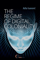 The Regime of Digital Coloniality: Bosnian Forensic Contemporaneity 3946993966 Book Cover