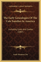 The Early Genealogies Of The Cole Families In America: Including Coles And Cowles 1165121026 Book Cover