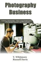 Photography Business: 2 Manuscripts - Take a Leap of Faith and Start a Photography Business and Photography 1537581252 Book Cover