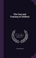 The Care and Training of Children 1165095831 Book Cover