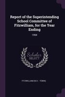 Report of the Superintending School Committee of Fitzwilliam, for the Year Ending: 1994 1378185633 Book Cover