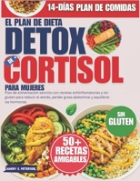 El Plan De Dieta Detox De Cortisol Para Mujeres: Plan de alimentación sencillo con recetas antiinflamatorias y sin gluten para reducir el estrés, ... y equilibrar las hormonas (Spanish Edition) B0FGW7SYCP Book Cover
