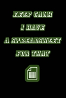 Keep Calm I Have A Spreadsheet For That: Coworker Office Funny Workplace Humor Gag Notebook Wide Ruled Lined Journal 6x9 Inch ( Legal ruled ) Family Gift Idea Mom Dad or Kids in Holidays. 1672852161 Book Cover