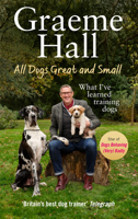 All Dogs Great and Small: What I’ve learned training dogs 152910744X Book Cover