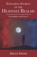 Exploring Secrets of the Heavenly Realms : Principalities and Powers 1970062274 Book Cover