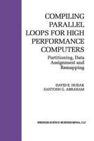 Compiling Parallel Loops for High Performance Computers:: Partitioning, Data Assignment and Remapping (The Springer International Series in Engineering and Computer Science) 0792392833 Book Cover