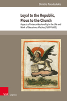Loyal to the Republic, Pious to the Church: Aspects of Interconfessionality in the Life and Work of Gerasimos Vlachos 1607-1685 3847113941 Book Cover