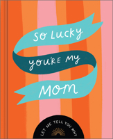 So Lucky You're My Mom: Let Me Tell You Why 195789136X Book Cover