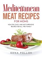 Mediterranean Meat Recipes for Moms: Healthy, Easy, and Not Expensive Recipes for All the Family 1008937290 Book Cover