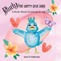 Bluely The Happy Blue Bird: A Book About Gratitude & Self-Love 1960609149 Book Cover