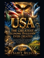 USA: THE GREATEST ECONOMIC CIVILIZATION EVER CREATED: A 30-Year Journey Inside the Resources, Innovation, Companies, Technologies, and Vision That Shape the Future of Humanity B0HBM1PBHQ Book Cover
