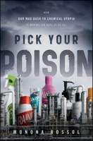 Pick Your Poison: How Our Mad Dash to Chemical Utopia is Making Lab Rats of Us All 0470550910 Book Cover