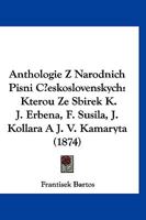 Anthologie Z Narodnich Pisni Ceskoslovenskych: Kterou Ze Sbirek K. J. Erbena, F. Susila, J. Kollara A J. V. Kamaryta (1874) 116030260X Book Cover