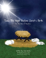 'Twas the Night Before Christ's Birth: The True Story of Christmas 1964924901 Book Cover
