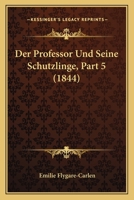 Der Professor Und Seine Schutzlinge, Part 5 (1844) 1160863784 Book Cover
