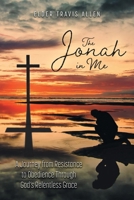 The Jonah in Me: A Journey from Resistance to Obedience Through God's Relentless Grace (Unfiltered) 1038370353 Book Cover