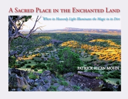 A Sacred Place in the Enchanted Land: Where Its Heavenly Light Illuminates the Magic in Its Dirt 163293356X Book Cover