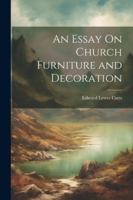 An Essay On Church Furniture and Decoration 1022499475 Book Cover