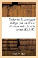 Notice Sur La Campagne D'Alger; Par Un Officier Da(c)Missionnaire de Cette Arma(c)E 2016126914 Book Cover