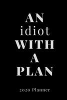 An Idiot with a Plan: A Genius Proof 2020 Planner 1705906591 Book Cover